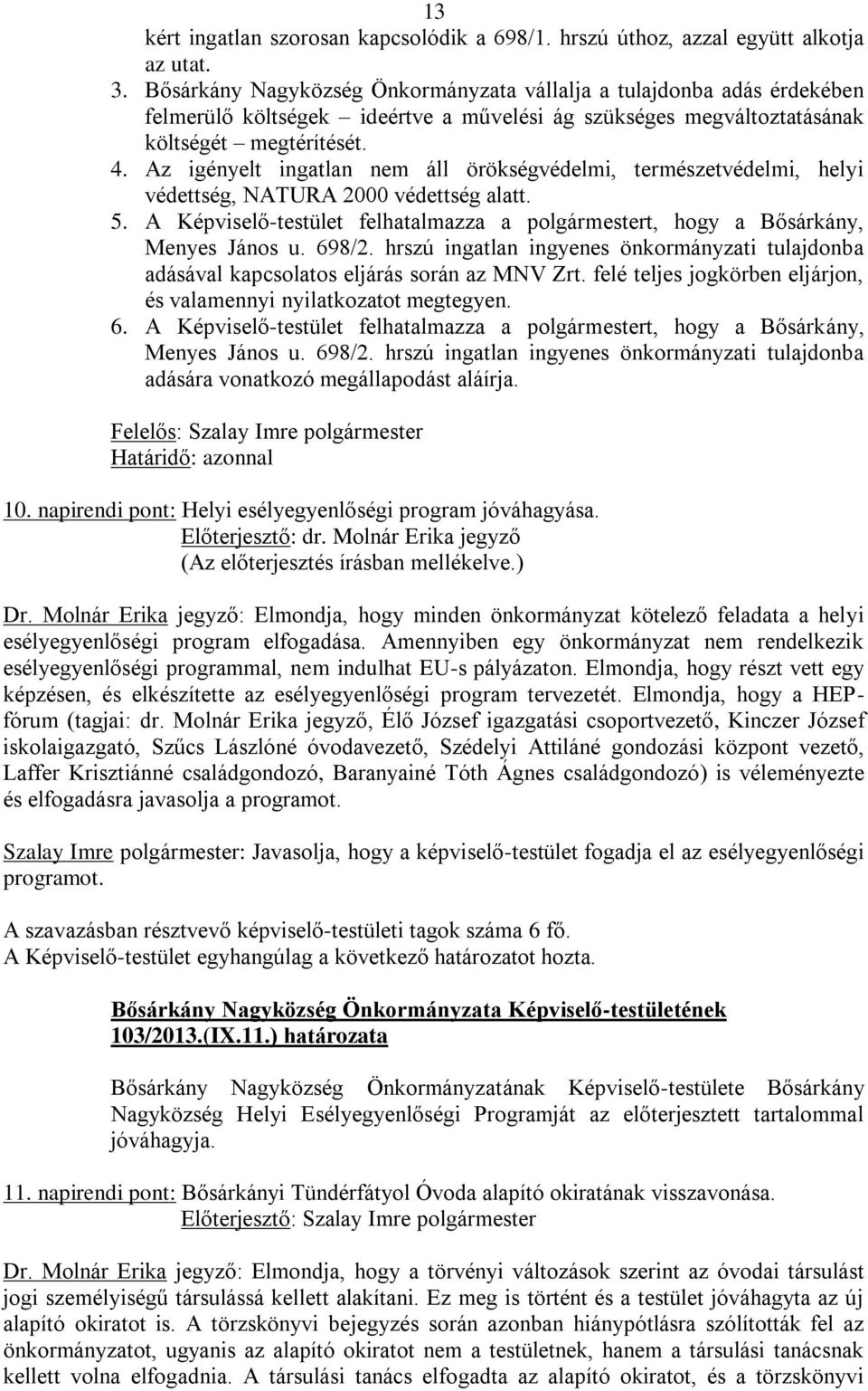 Az igényelt ingatlan nem áll örökségvédelmi, természetvédelmi, helyi védettség, NATURA 2000 védettség alatt. 5. A Képviselő-testület felhatalmazza a polgármestert, hogy a Bősárkány, Menyes János u.