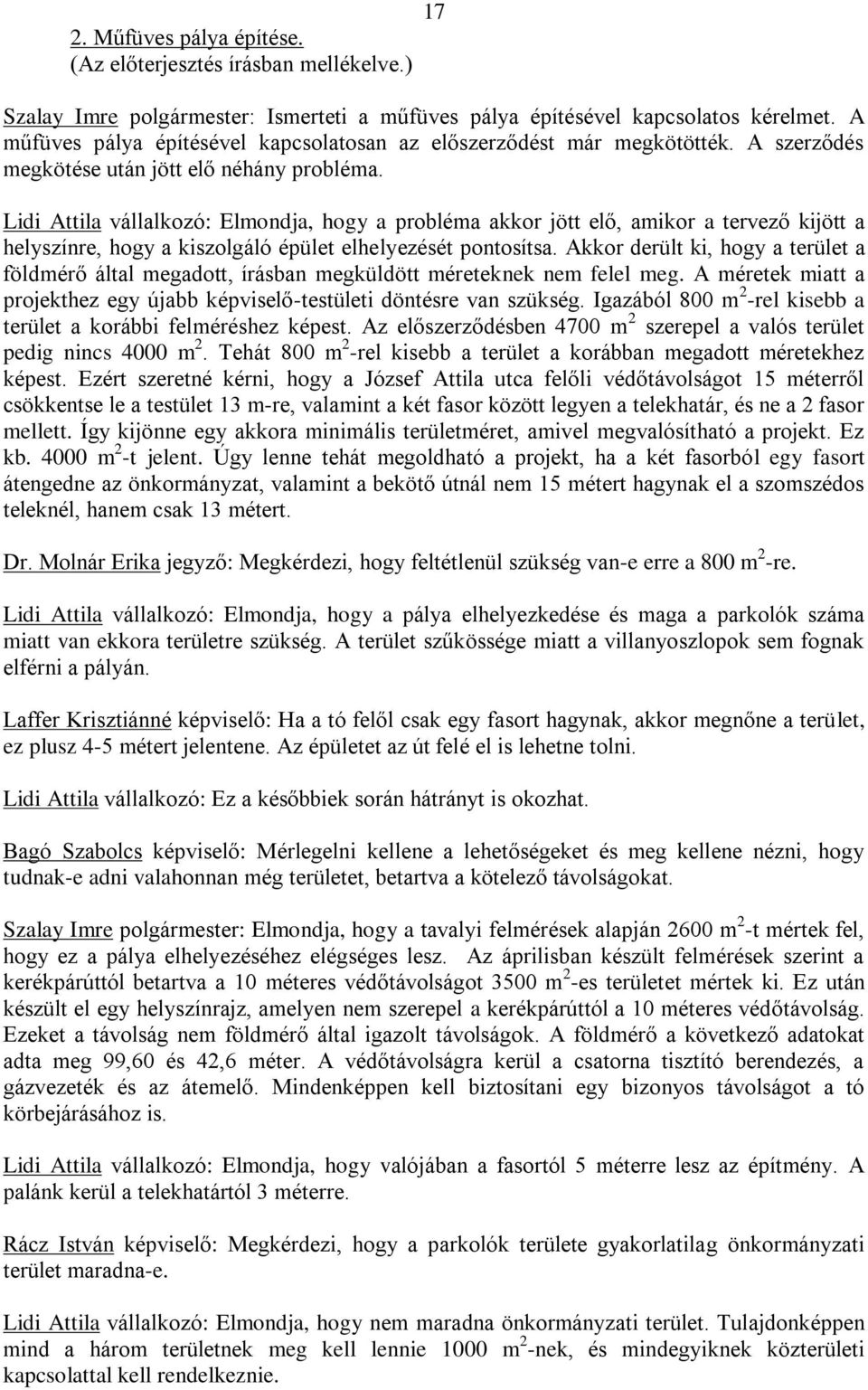 Lidi Attila vállalkozó: Elmondja, hogy a probléma akkor jött elő, amikor a tervező kijött a helyszínre, hogy a kiszolgáló épület elhelyezését pontosítsa.