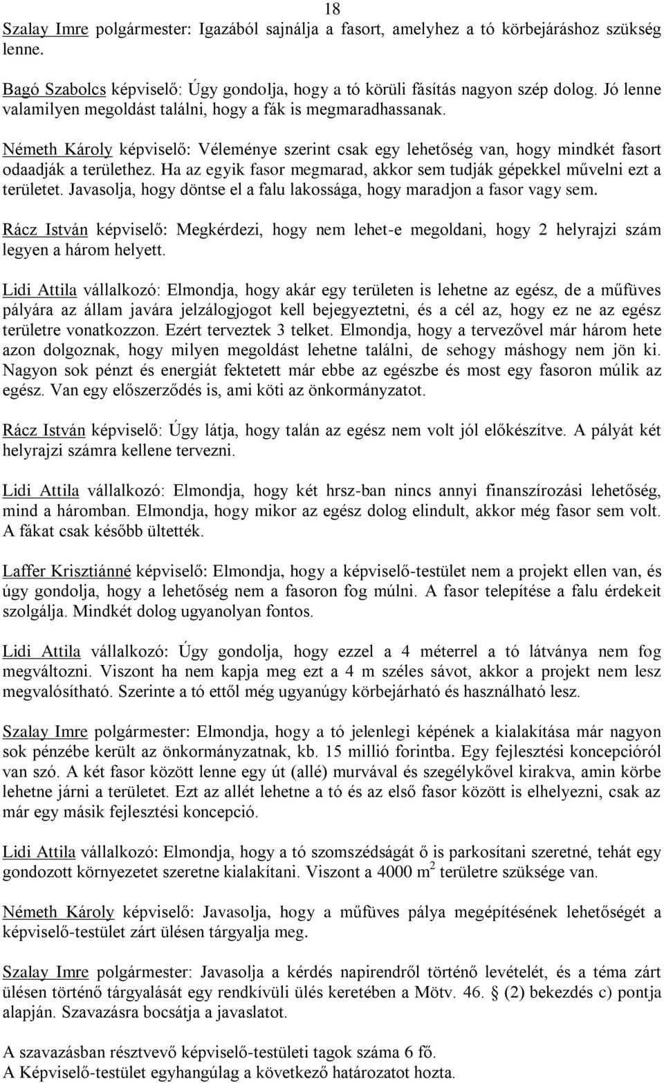 Ha az egyik fasor megmarad, akkor sem tudják gépekkel művelni ezt a területet. Javasolja, hogy döntse el a falu lakossága, hogy maradjon a fasor vagy sem.