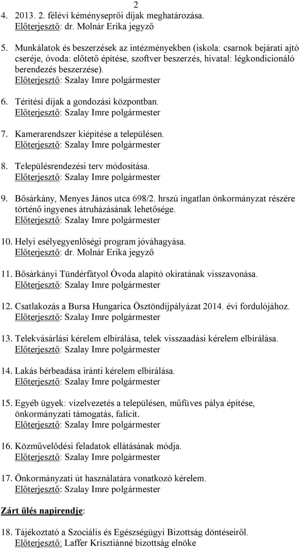 Térítési díjak a gondozási központban. 7. Kamerarendszer kiépítése a településen. 8. Településrendezési terv módosítása. 9. Bősárkány, Menyes János utca 698/2.