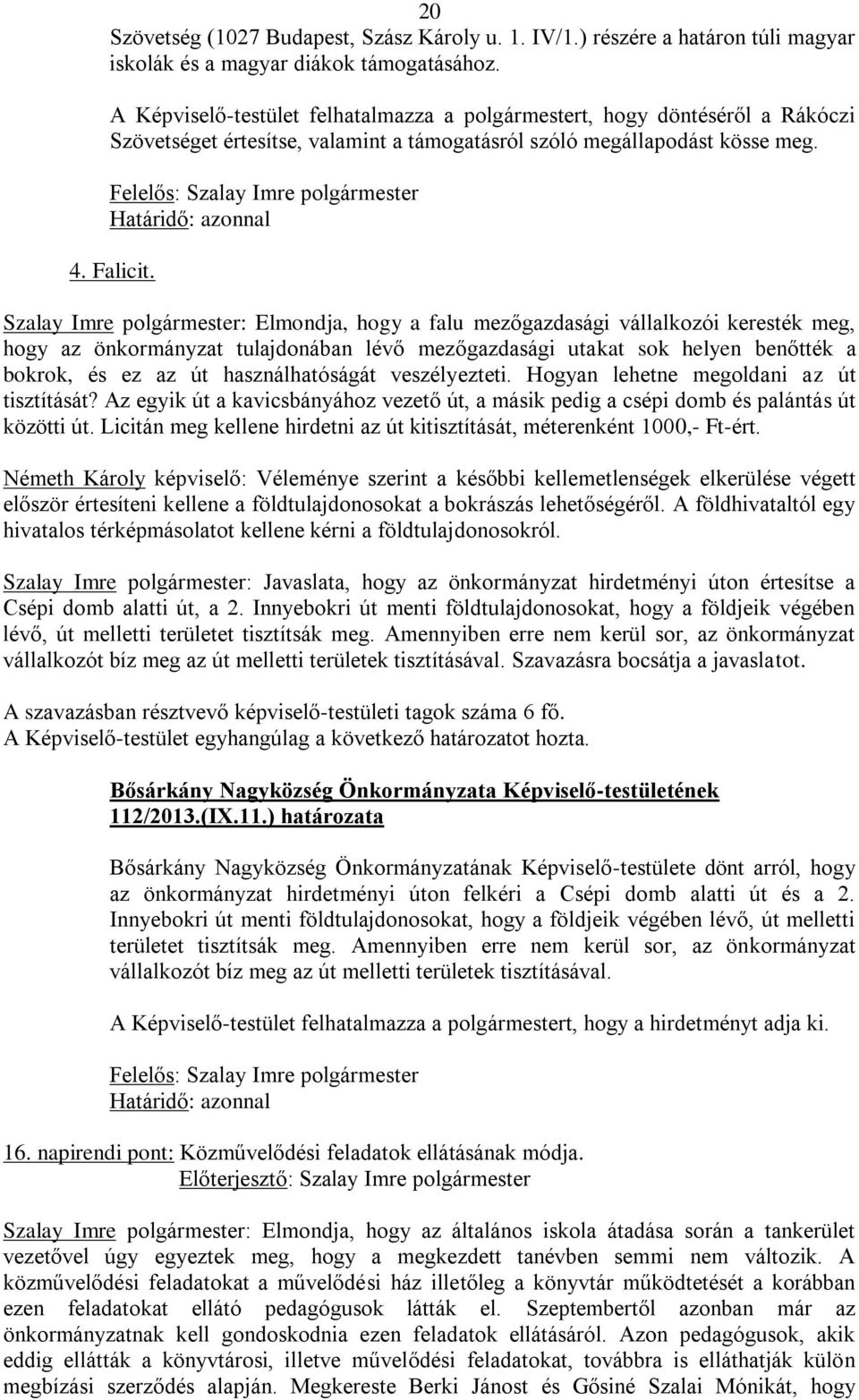 Szalay Imre polgármester: Elmondja, hogy a falu mezőgazdasági vállalkozói keresték meg, hogy az önkormányzat tulajdonában lévő mezőgazdasági utakat sok helyen benőtték a bokrok, és ez az út