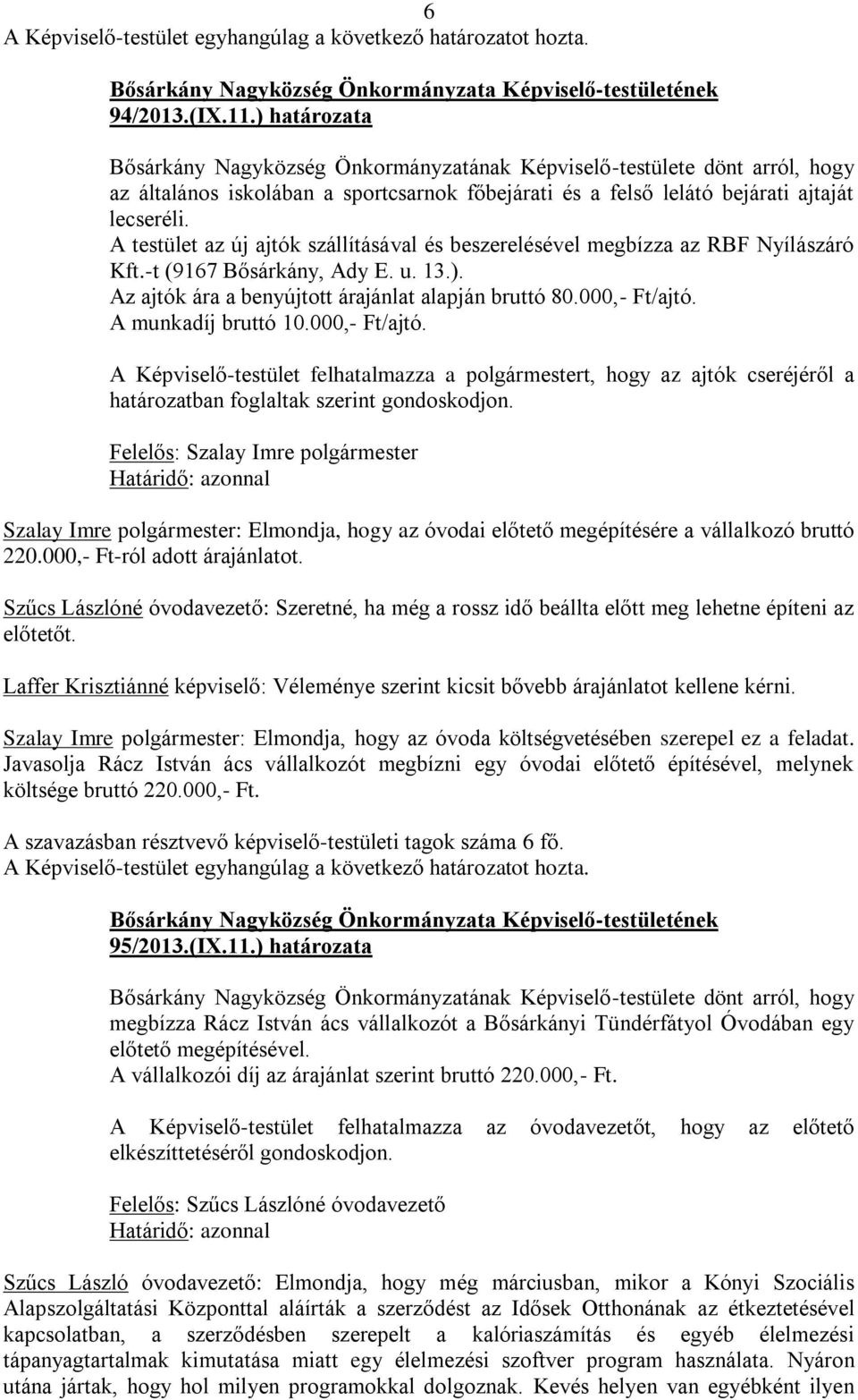 A munkadíj bruttó 10.000,- Ft/ajtó. A Képviselő-testület felhatalmazza a polgármestert, hogy az ajtók cseréjéről a határozatban foglaltak szerint gondoskodjon.