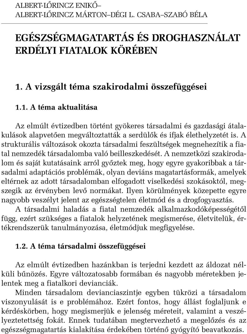 1. A téma aktualitása Az elmúlt évtizedben történt gyökeres társadalmi és gazdasági átalakulások alapvetõen megváltoztatták a serdülõk és ifjak élethelyzetét is.