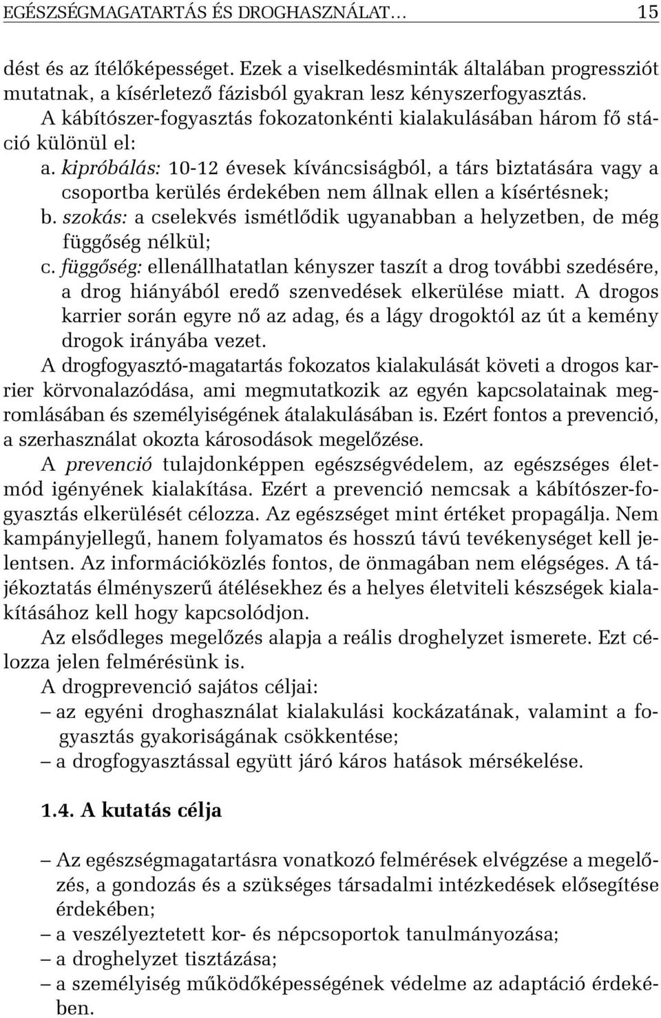 kipróbálás: 10-12 évesek kíváncsiságból, a társ biztatására vagy a csoportba kerülés érdekében nem állnak ellen a kísértésnek; b.