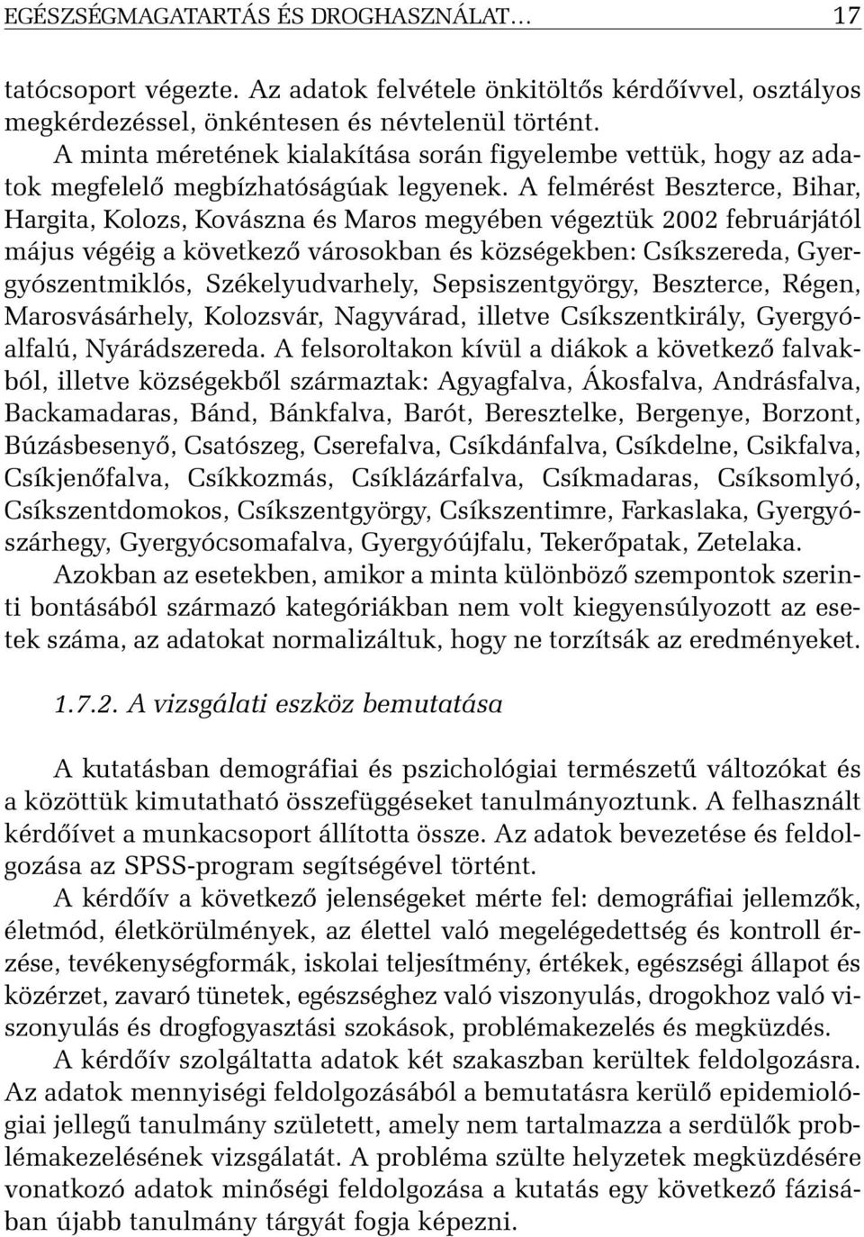 A felmérést Beszterce, Bihar, Hargita, Kolozs, Kovászna és Maros megyében végeztük 2002 februárjától május végéig a következõ városokban és községekben: Csíkszereda, Gyergyószentmiklós,