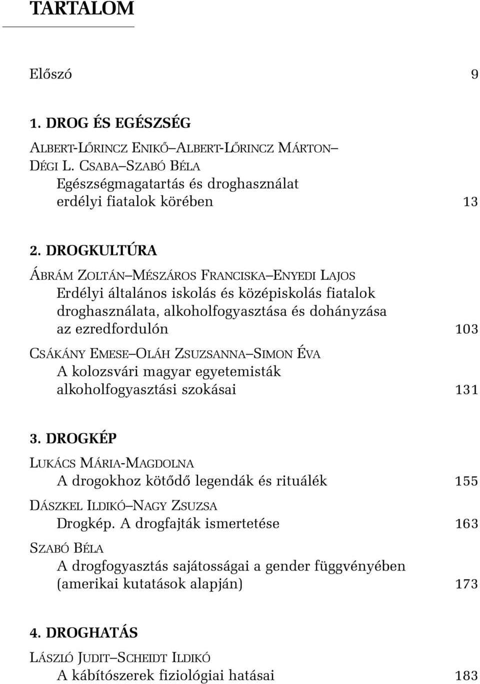 OLÁH ZSUZSANNA SIMON ÉVA A kolozsvári magyar egyetemisták alkoholfogyasztási szokásai 131 3.