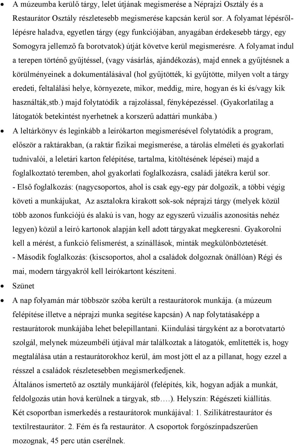 A folyamat indul a terepen történő gyűjtéssel, (vagy vásárlás, ajándékozás), majd ennek a gyűjtésnek a körülményeinek a dokumentálásával (hol gyűjtötték, ki gyűjtötte, milyen volt a tárgy eredeti,