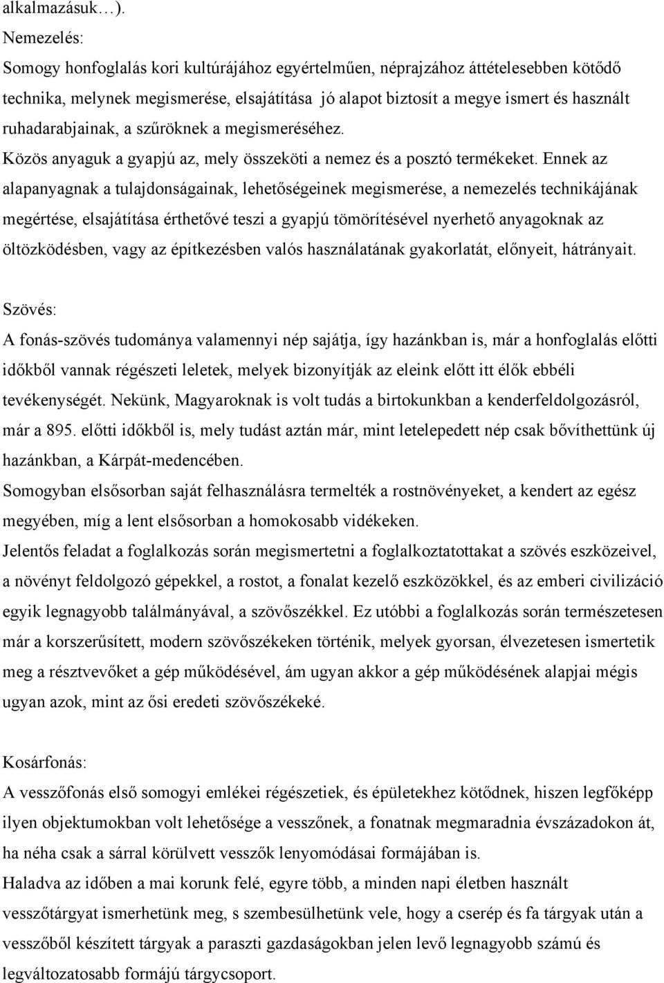 ruhadarabjainak, a szűröknek a megismeréséhez. Közös anyaguk a gyapjú az, mely összeköti a nemez és a posztó termékeket.