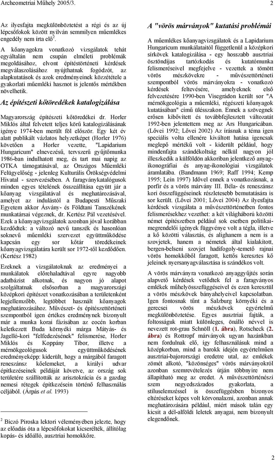 eredményeinek közzététele a gyakorlati műemléki hasznot is jelentős mértékben növelhetik. Az építészeti kőtöredékek katalogizálása Magyarország építészeti kőtöredékei dr.