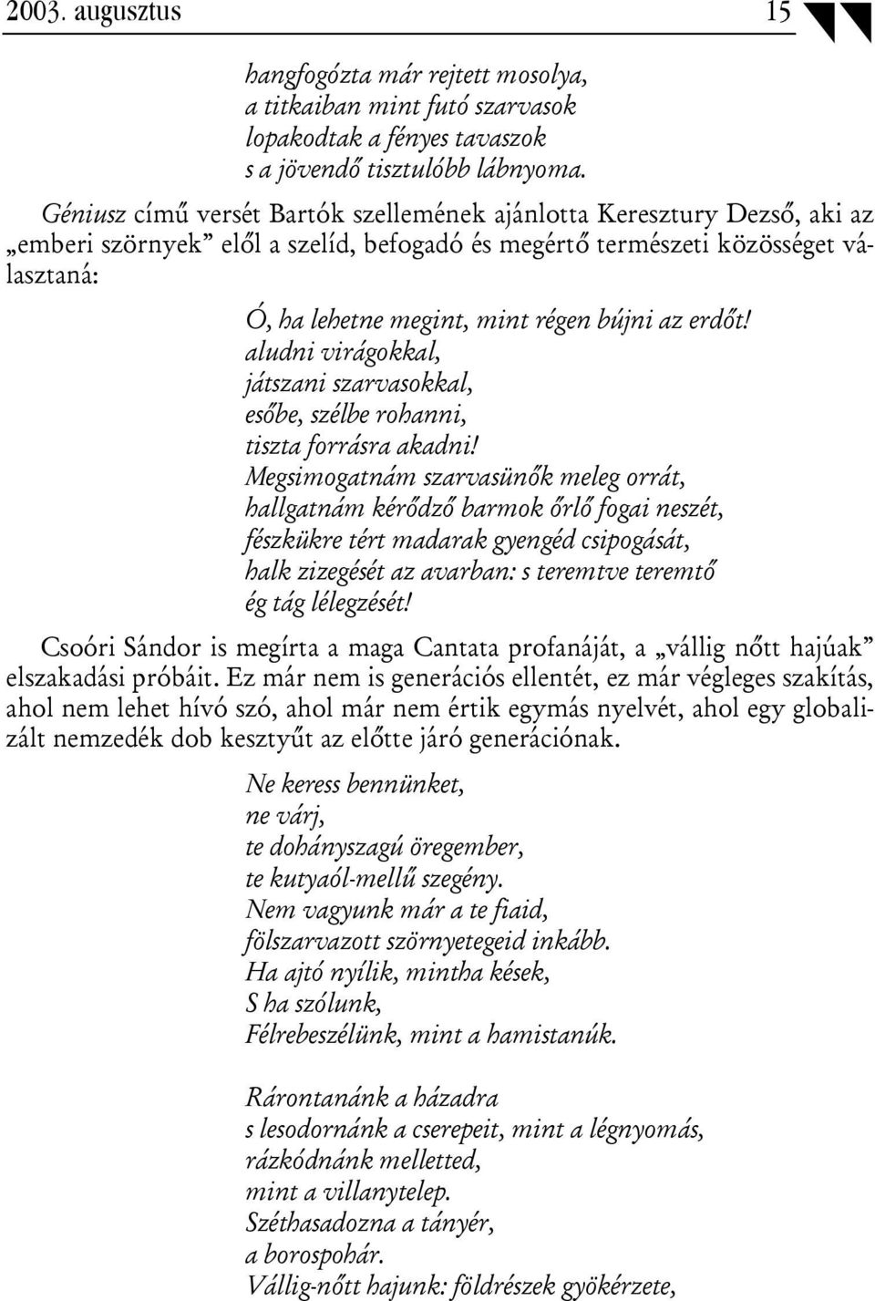 az erdőt! aludni virágokkal, játszani szarvasokkal, esőbe, szélbe rohanni, tiszta forrásra akadni!