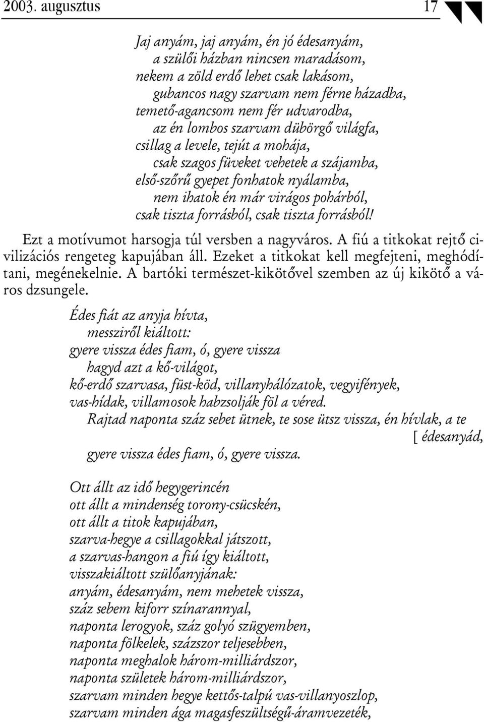 csak tiszta forrásból, csak tiszta forrásból! Ezt a motívumot harsogja túl versben a nagyváros. A fiú a titkokat rejtő civilizációs rengeteg kapujában áll.