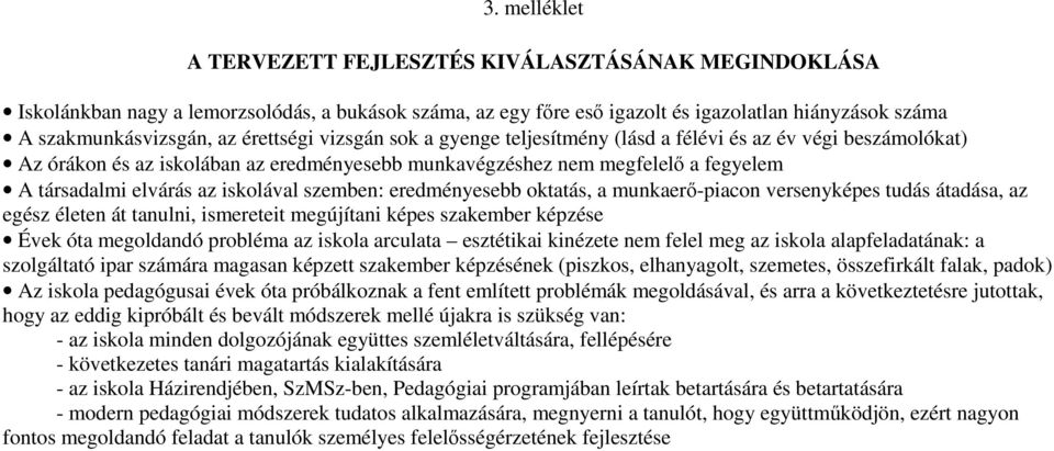 szemben: eredményesebb oktatás, a munkaerı-piacon versenyképes tudás átadása, az egész életen át tanulni, ismereteit megújítani képes szakember képzése Évek óta megoldandó probléma az iskola arculata