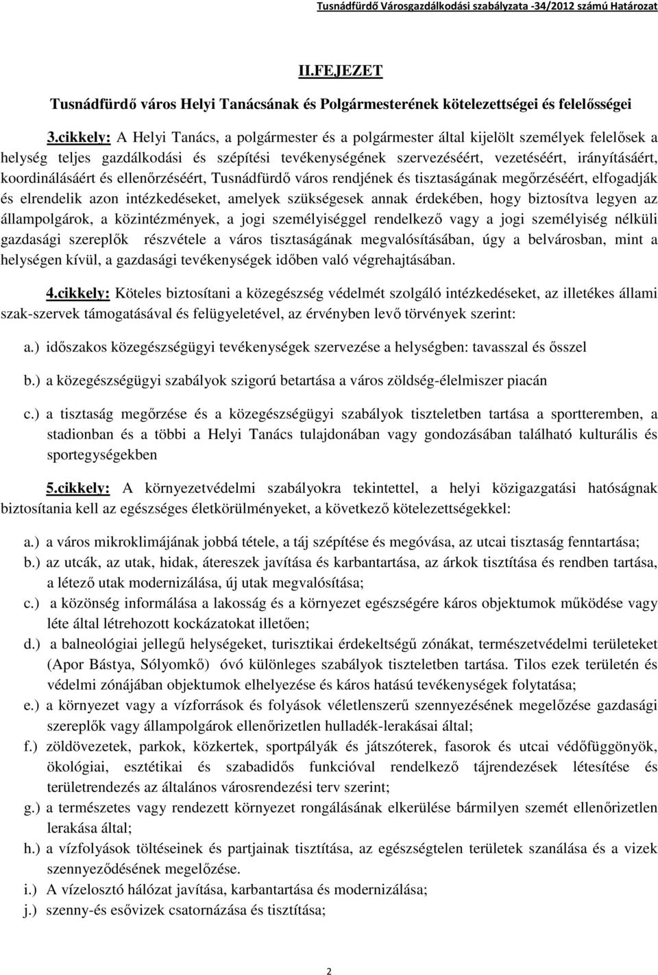 koordinálásáért és ellenőrzéséért, Tusnádfürdő város rendjének és tisztaságának megőrzéséért, elfogadják és elrendelik azon intézkedéseket, amelyek szükségesek annak érdekében, hogy biztosítva legyen