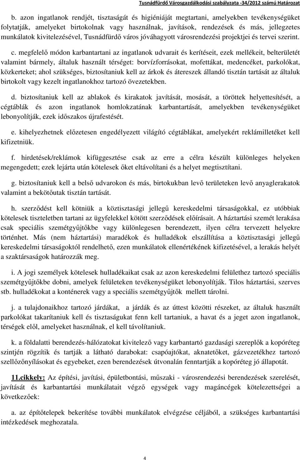 megfelelő módon karbantartani az ingatlanok udvarait és kerítéseit, ezek mellékeit, belterületét valamint bármely, általuk használt térséget: borvízforrásokat, mofettákat, medencéket, parkolókat,