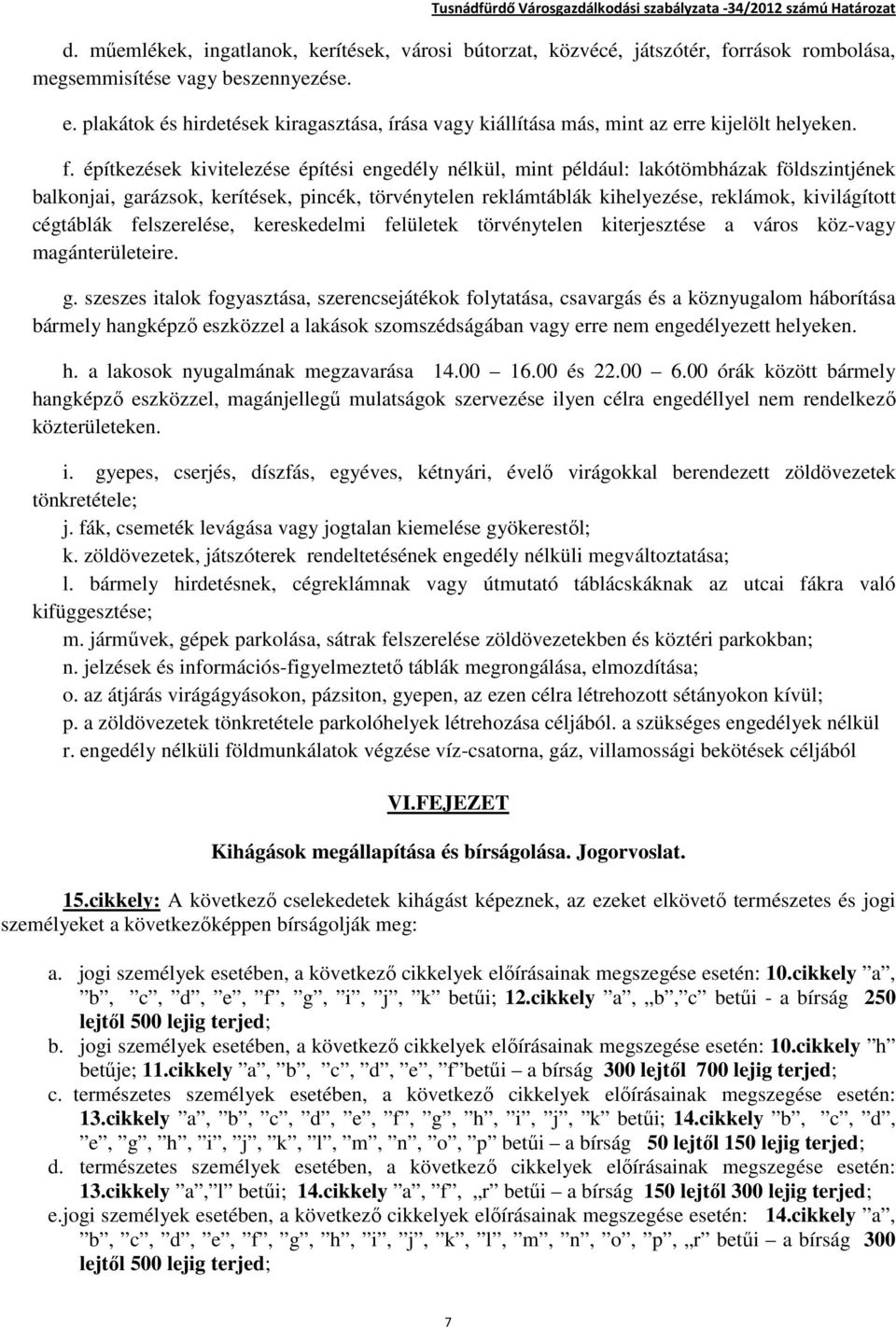 építkezések kivitelezése építési engedély nélkül, mint például: lakótömbházak földszintjének balkonjai, garázsok, kerítések, pincék, törvénytelen reklámtáblák kihelyezése, reklámok, kivilágított