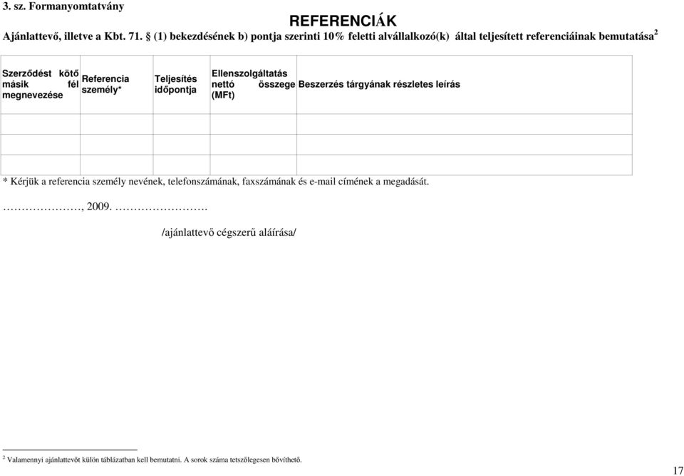 fél személy* megnevezése Teljesítés idıpontja Ellenszolgáltatás nettó összege Beszerzés tárgyának részletes leírás (MFt) * Kérjük a referencia