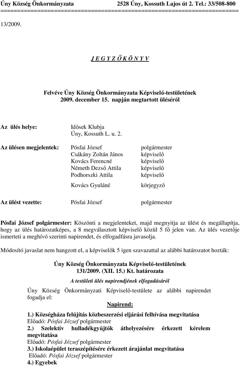 09. december 15. napján megtartott ülésérıl Az ülés helye: Idısek Klubja Úny, Kossuth L. u. 2.