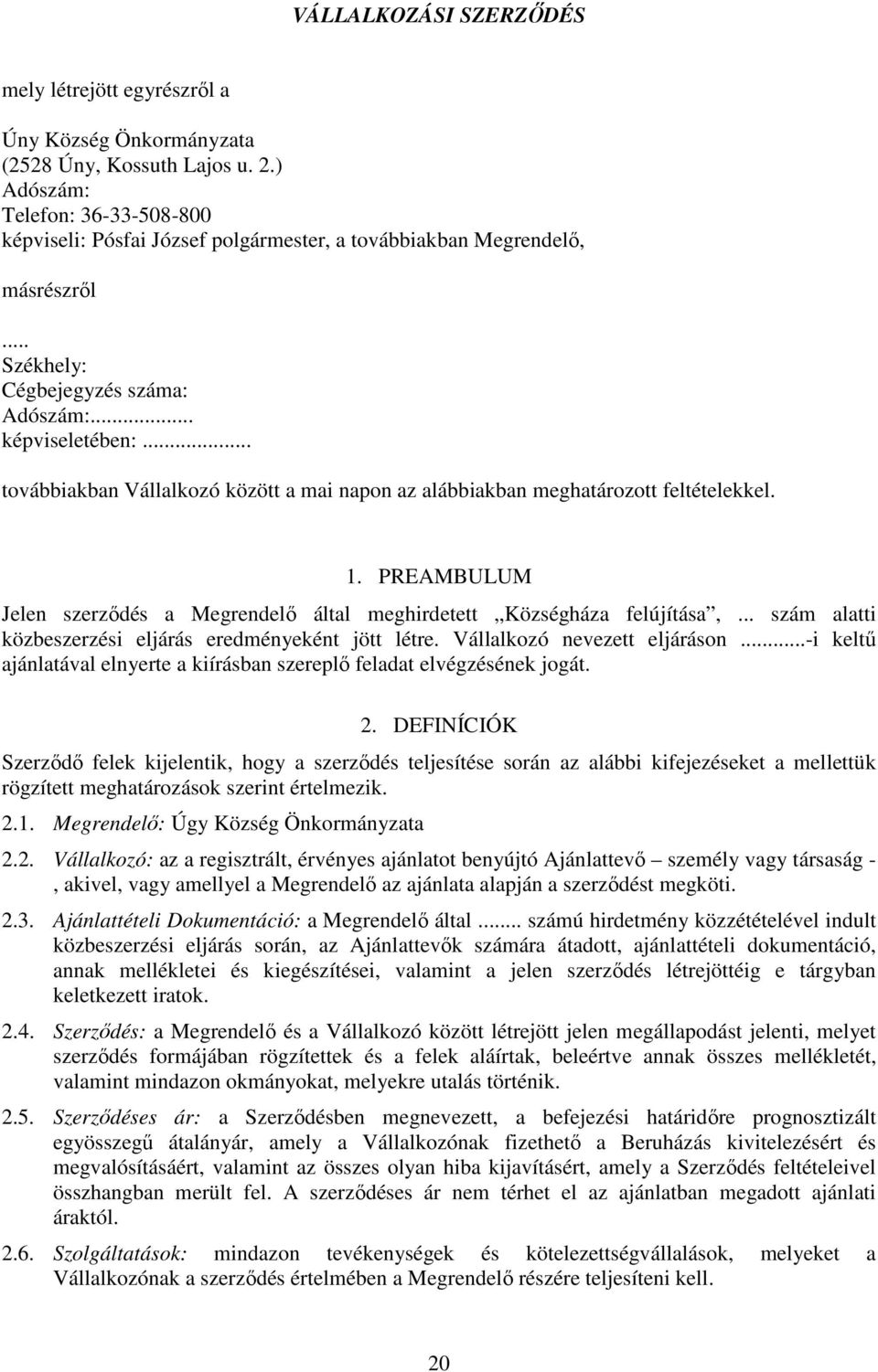 .. továbbiakban Vállalkozó között a mai napon az alábbiakban meghatározott feltételekkel. 1. PREAMBULUM Jelen szerzıdés a Megrendelı által meghirdetett Községháza felújítása,.