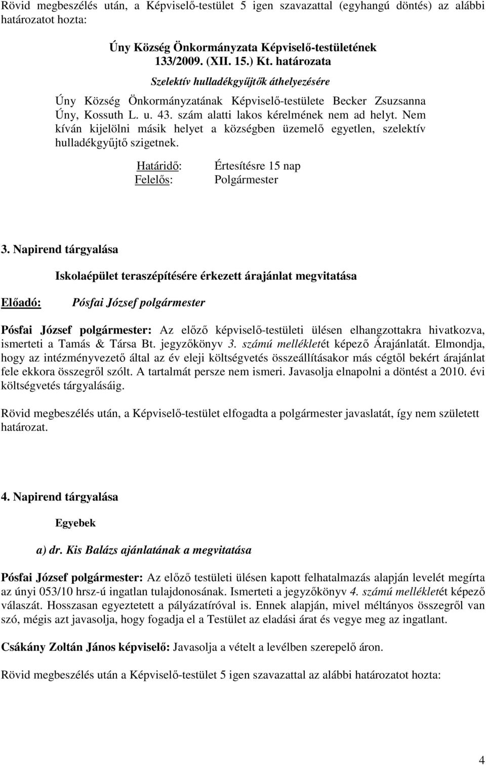 Nem kíván kijelölni másik helyet a községben üzemelı egyetlen, szelektív hulladékgyőjtı szigetnek. Határidı: Felelıs: Értesítésre 15 nap Polgármester 3.