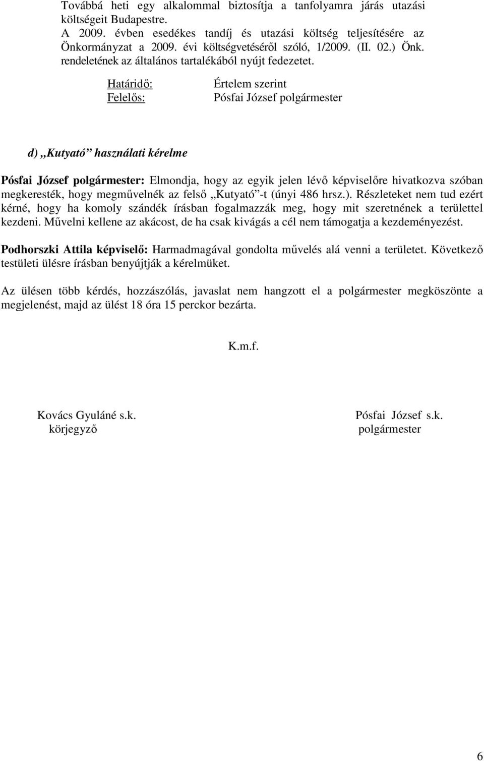 Határidı: Felelıs: Értelem szerint Pósfai József polgármester d) Kutyató használati kérelme Pósfai József polgármester: Elmondja, hogy az egyik jelen lévı képviselıre hivatkozva szóban megkeresték,