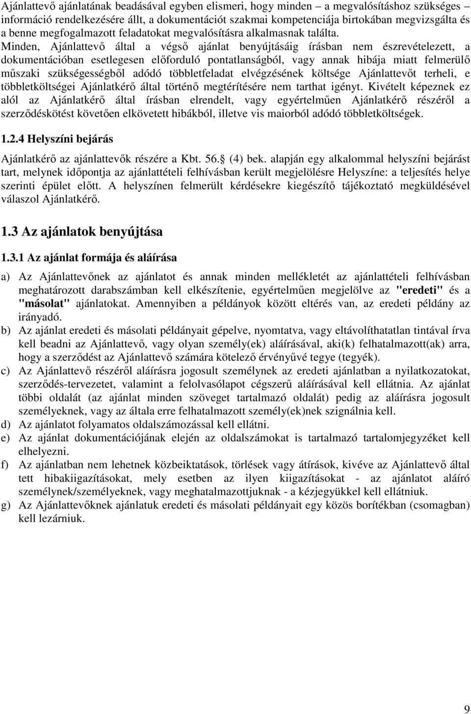 Minden, Ajánlattevı által a végsı ajánlat benyújtásáig írásban nem észrevételezett, a dokumentációban esetlegesen elıforduló pontatlanságból, vagy annak hibája miatt felmerülı mőszaki szükségességbıl