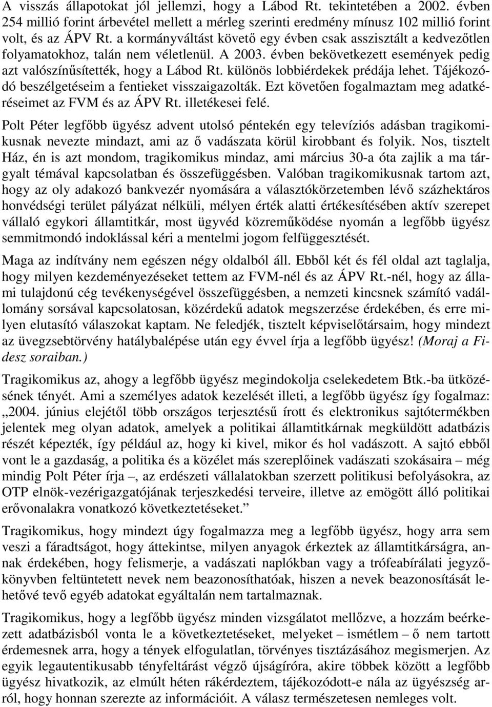 különös lobbiérdekek prédája lehet. Tájékozódó beszélgetéseim a fentieket visszaigazolták. Ezt követıen fogalmaztam meg adatkéréseimet az FVM és az ÁPV Rt. illetékesei felé.