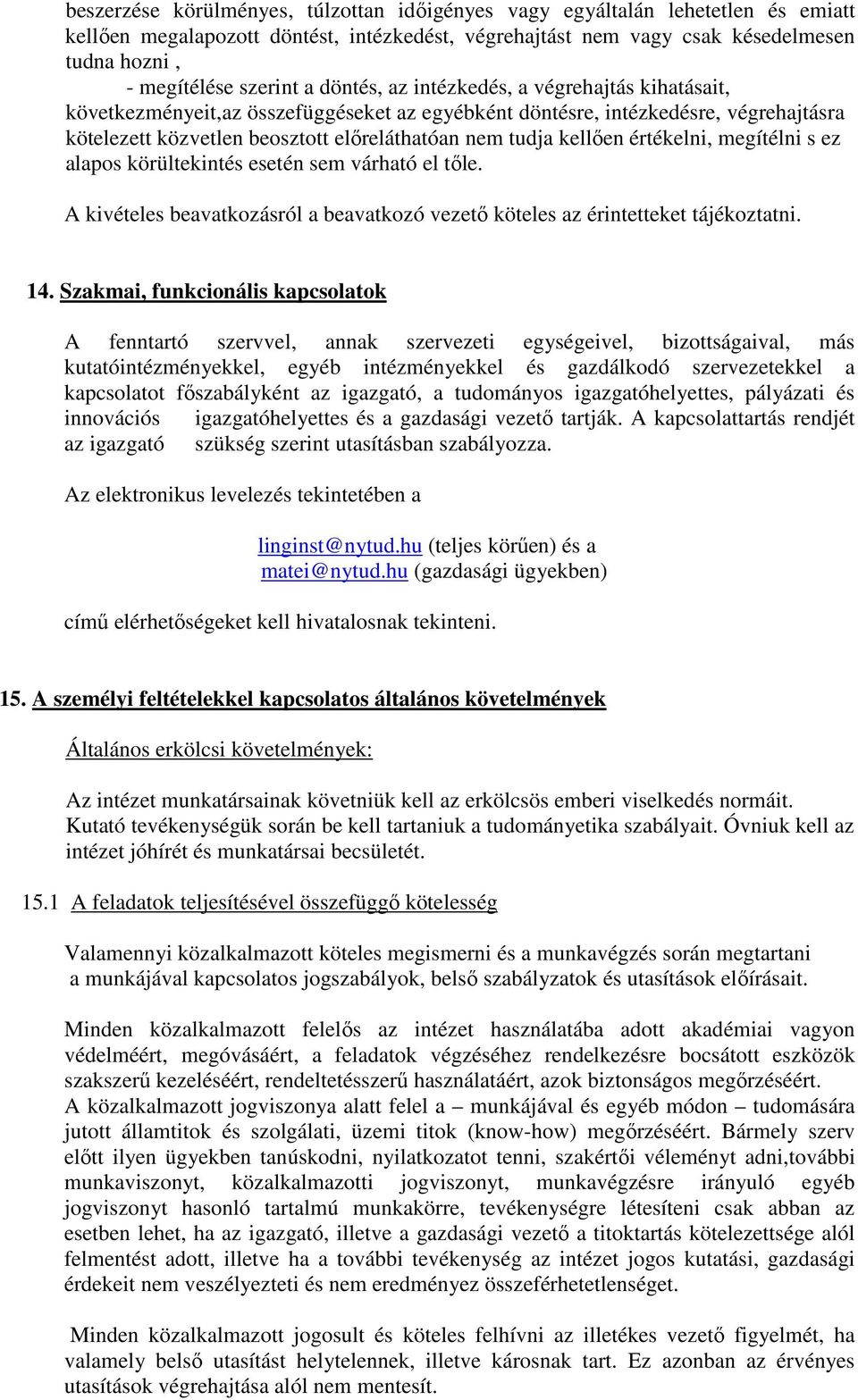 kellően értékelni, megítélni s ez alapos körültekintés esetén sem várható el tőle. A kivételes beavatkozásról a beavatkozó vezető köteles az érintetteket tájékoztatni. 14.