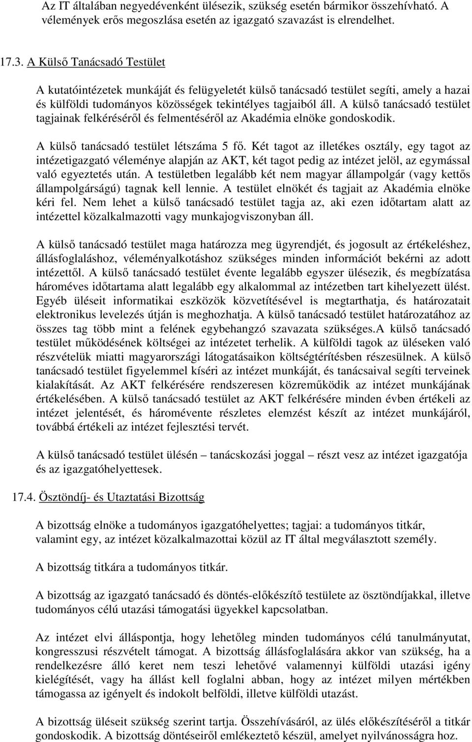 A külső tanácsadó testület tagjainak felkéréséről és felmentéséről az Akadémia elnöke gondoskodik. A külső tanácsadó testület létszáma 5 fő.