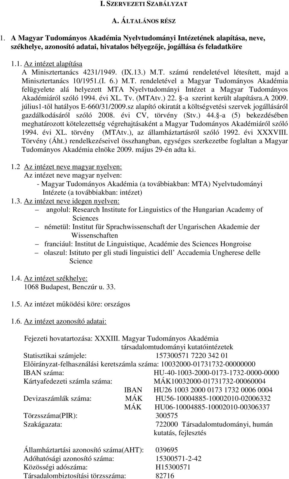 évi XL. Tv. (MTAtv.) 22. -a szerint került alapításra.a 2009. július1-től hatályos E-660/31/2009.sz alapító okiratát a költségvetési szervek jogállásáról gazdálkodásáról szóló 2008.