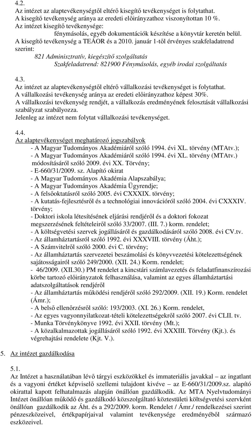 január 1-től érvényes szakfeladatrend szerint: 821 Adminisztratív, kiegészítő szolgáltatás Szakfeladatrend: 821900 Fénymásolás, egyéb irodai szolgáltatás 4.3.