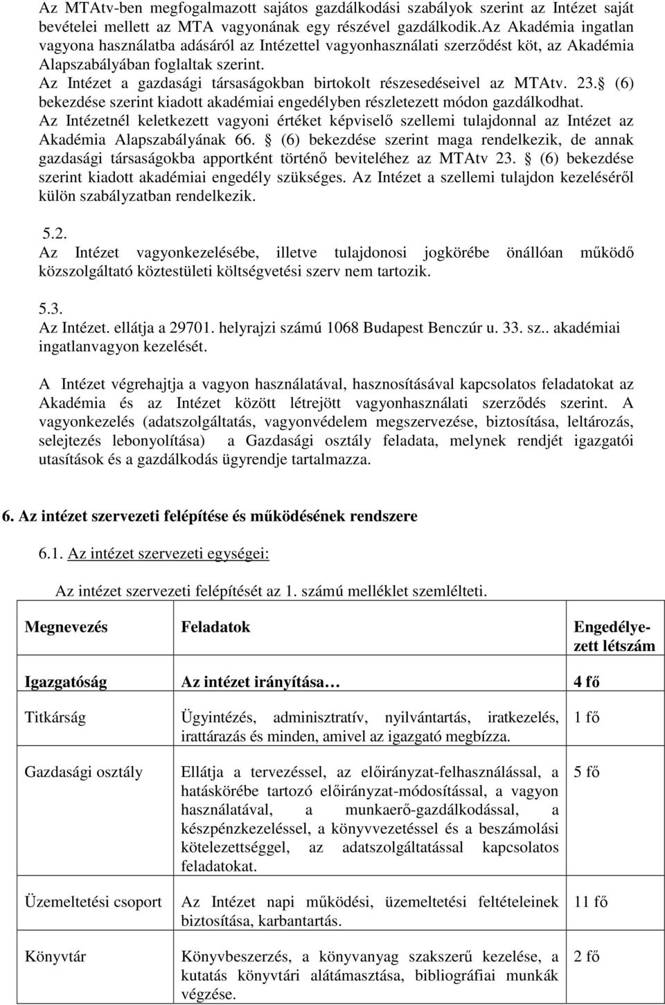 Az Intézet a gazdasági társaságokban birtokolt részesedéseivel az MTAtv. 23. (6) bekezdése szerint kiadott akadémiai engedélyben részletezett módon gazdálkodhat.