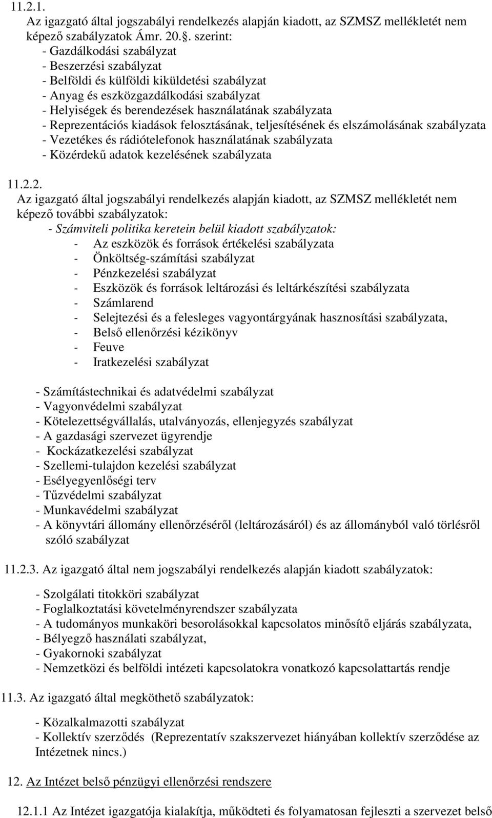 szabályzata - Reprezentációs kiadások felosztásának, teljesítésének és elszámolásának szabályzata - Vezetékes és rádiótelefonok használatának szabályzata - Közérdekű adatok kezelésének szabályzata 11.