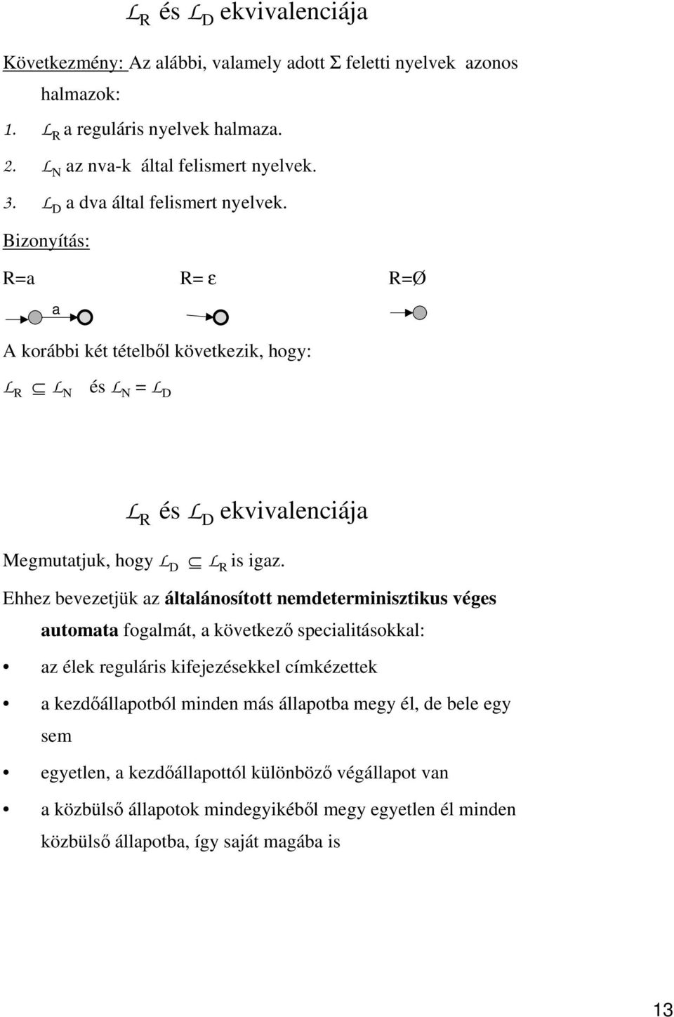 Ehhez bevezetjük az általánosított nemdeterminisztikus véges automata fogalmát, a következő specialitásokkal: az élek reguláris kifejezésekkel címkézettek a kezdőállapotból minden más