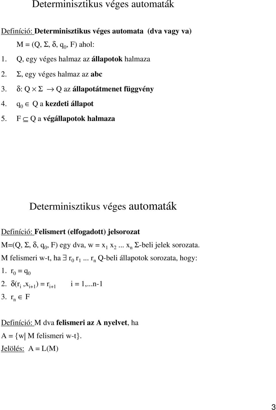 F Q a végállapotok halmaza Determinisztikus véges automaták Definíció: Felismert (elfogadott) jelsorozat M=(Q, Σ, δ, q 0, F) egy dva, w = x 1 x 2.