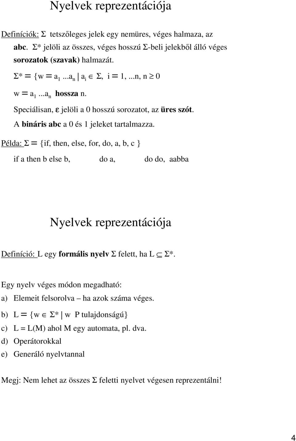 Példa: Σ = {if, then, else, for, do, a, b, c } if a then b else b, do a, do do, aabba Nyelvek reprezentációja Definíció: L egy formális nyelv Σ felett, ha L Σ*.