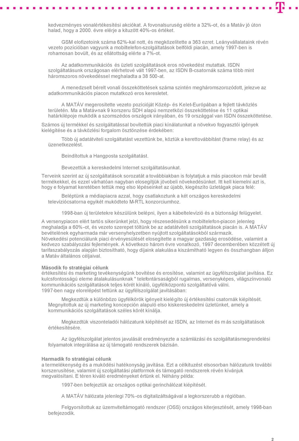 Leányvállalataink révén vezeto pozícióban vagyunk a mobiltelefon-szolgáltatások belföldi piacán, amely 1997-ben is rohamosan bovült, és az ellátottság elérte a 7%-ot.