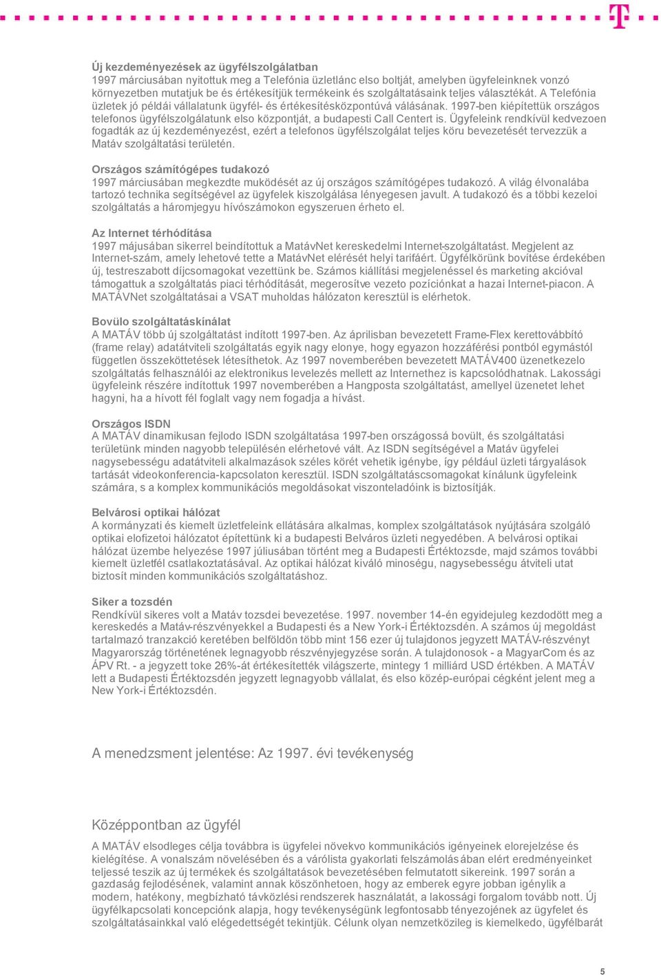 1997-ben kiépítettük országos telefonos ügyfélszolgálatunk elso központját, a budapesti Call Centert is.