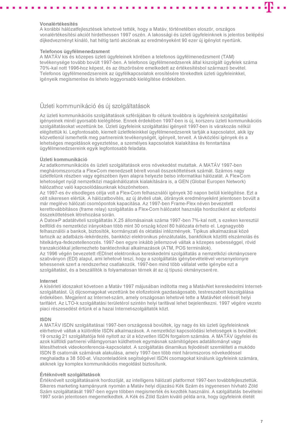 Telefonos ügyfélmenedzsment A MATÁV kis és közepes üzleti ügyfeleinek körében a telefonos ügyfélmenedzsment (TAM) tevékenysége tovább bovült 1997-ben.