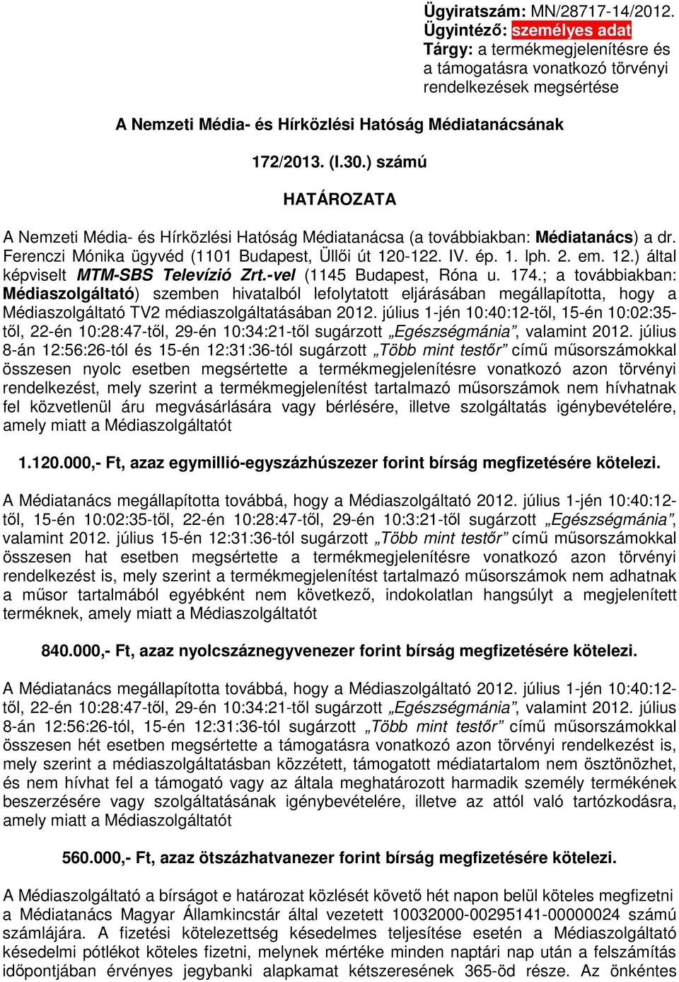 ) számú HATÁROZATA A Nemzeti Média- és Hírközlési Hatóság Médiatanácsa (a továbbiakban: Médiatanács) a dr. Ferenczi Mónika ügyvéd (1101 Budapest, Üllői út 120-122. IV. ép. 1. lph. 2. em. 12.) által képviselt MTM-SBS Televízió Zrt.