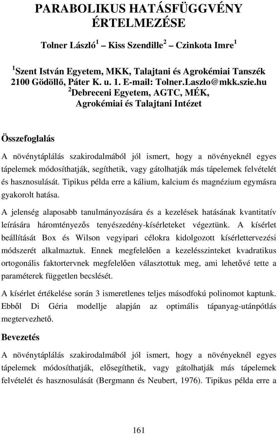 hu 2 Debreceni Egyetem, AGTC, MÉK, Agrokémiai és Talajtani Intézet Összefoglalás A növénytáplálás szakirodalmából jól ismert, hogy a növényeknél egyes tápelemek módosíthatják, segíthetik, vagy