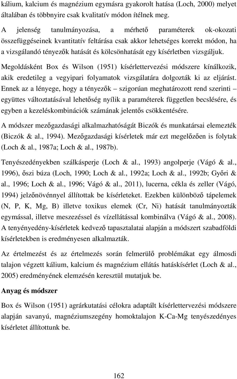kísérletben vizsgáljuk. Megoldásként Box és Wilson (1951) kísérlettervezési módszere kínálkozik, akik eredetileg a vegyipari folyamatok vizsgálatára dolgozták ki az eljárást.