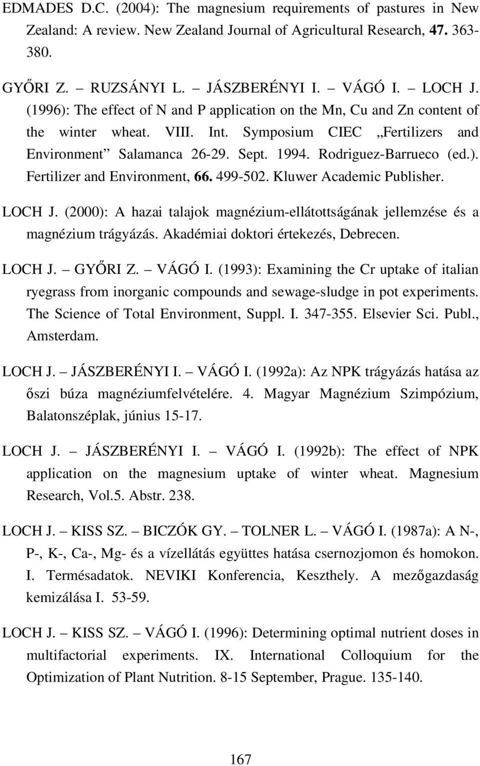 499-502. Kluwer Academic Publisher. LOCH J. (2000): A hazai talajok magnézium-ellátottságának jellemzése és a magnézium trágyázás. Akadémiai doktori értekezés, Debrecen. LOCH J. GYŐRI Z. VÁGÓ I.