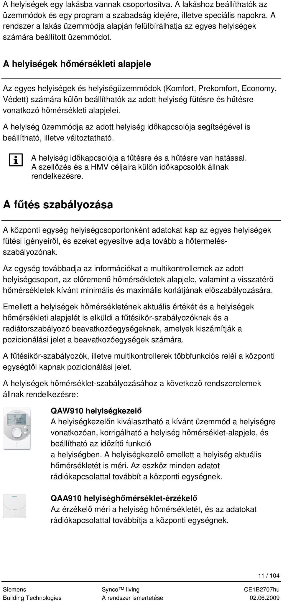 A helyiségek hőmérsékleti alapjele Az egyes helyiségek és helyiségüzemmódok (Komfort, Prekomfort, Economy, Védett) számára külön beállíthatók az adott helyiség fűtésre és hűtésre vonatkozó