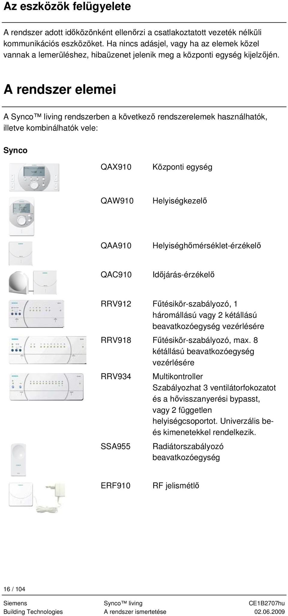 A rendszer elemei A Synco living rendszerben a következő rendszerelemek használhatók, illetve kombinálhatók vele: Synco QAX910 Központi egység QAW910 Helyiségkezelő QAA910