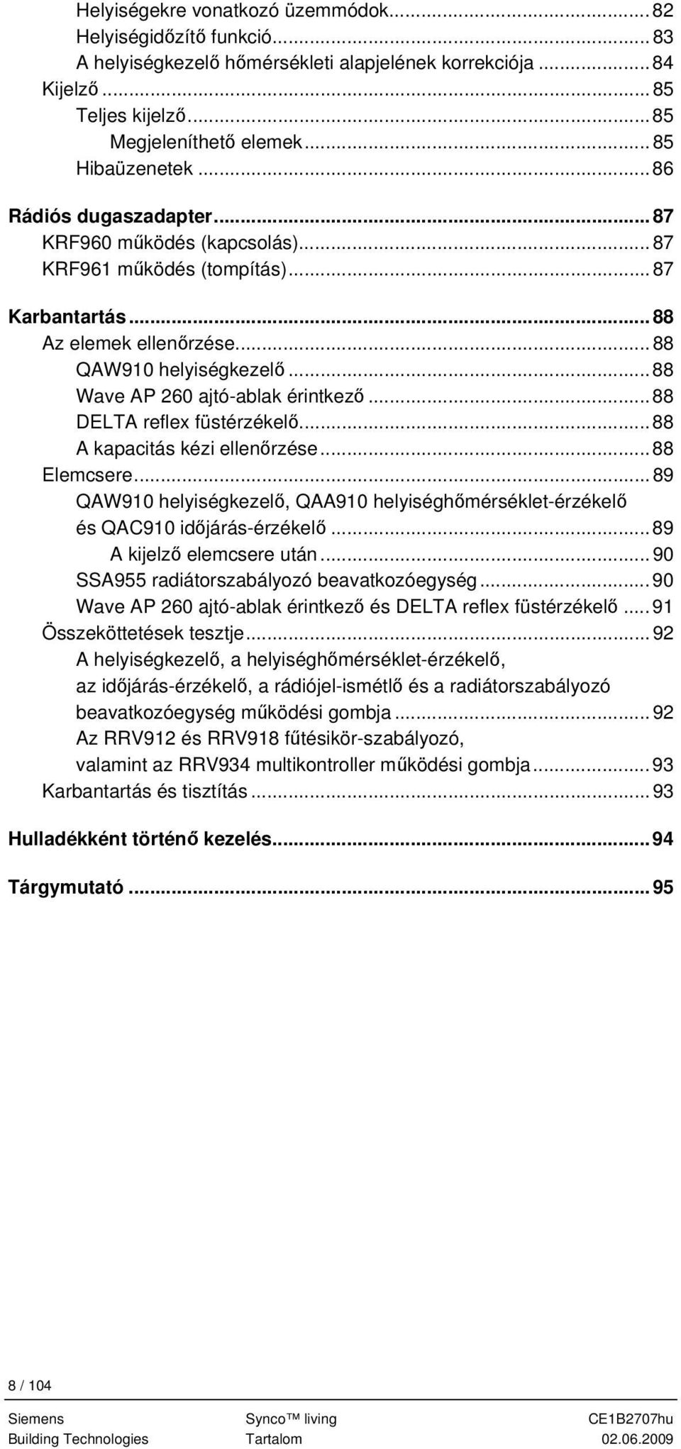 ..88 DELTA reflex füstérzékelő...88 A kapacitás kézi ellenőrzése...88 Elemcsere...89 QAW910 helyiségkezelő, QAA910 helyiséghőmérséklet-érzékelő és QAC910 időjárás-érzékelő...89 A kijelző elemcsere után.