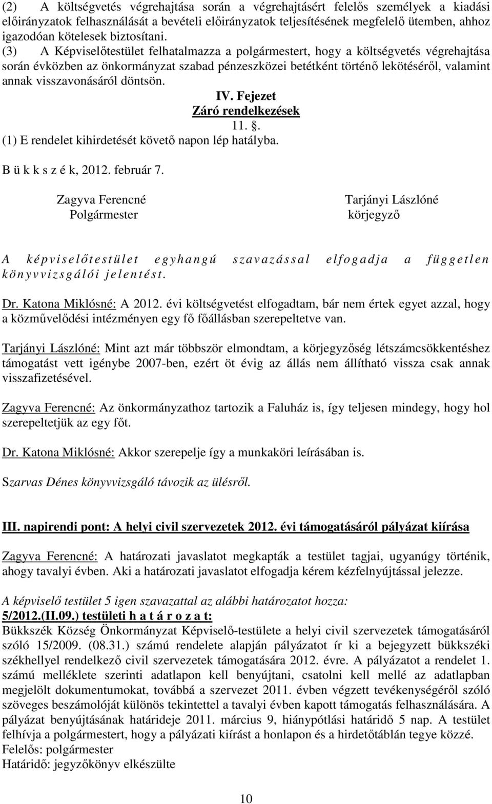 (3) A Képviselőtestület felhatalmazza a polgármestert, hogy a költségvetés végrehajtása során évközben az önkormányzat szabad pénzeszközei betétként történő lekötéséről, valamint annak