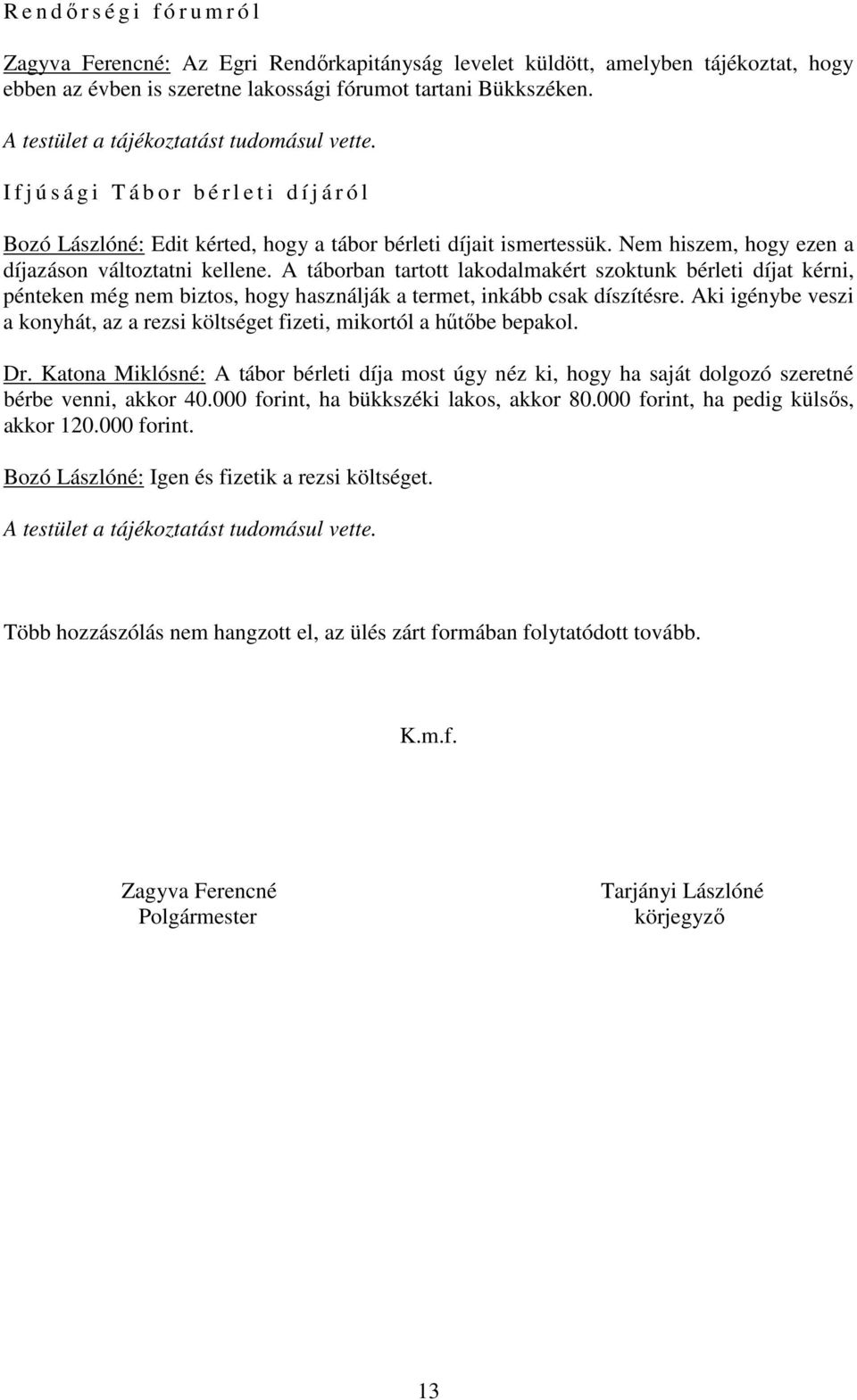 Nem hiszem, hogy ezen a díjazáson változtatni kellene. A táborban tartott lakodalmakért szoktunk bérleti díjat kérni, pénteken még nem biztos, hogy használják a termet, inkább csak díszítésre.