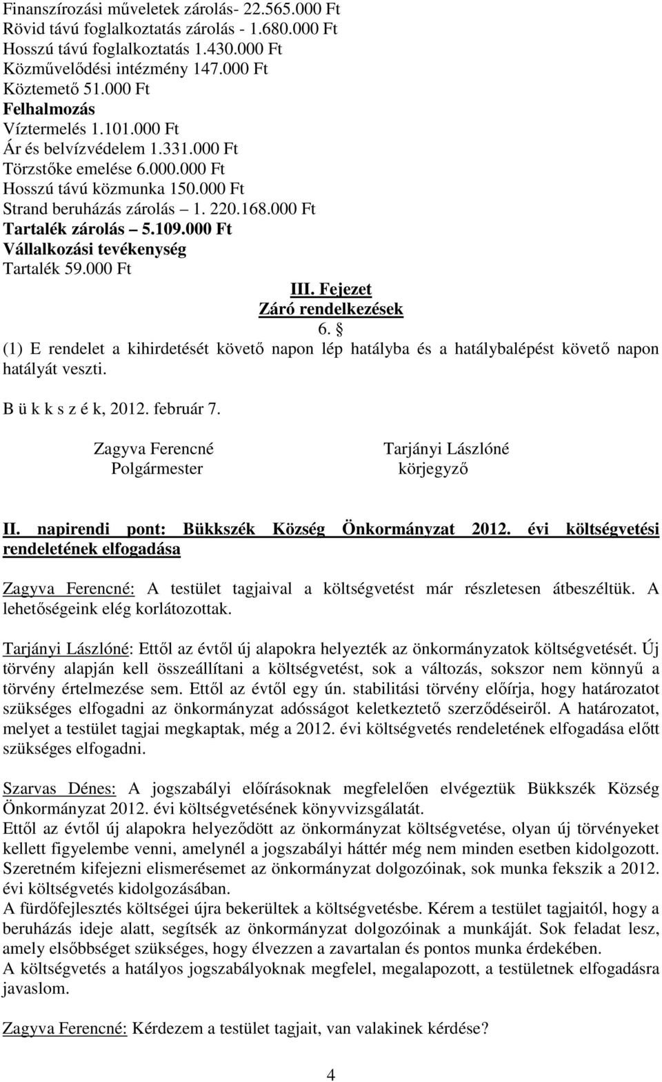 000 Ft Tartalék zárolás 5.109.000 Ft Vállalkozási tevékenység Tartalék 59.000 Ft III. Fejezet Záró rendelkezések 6.