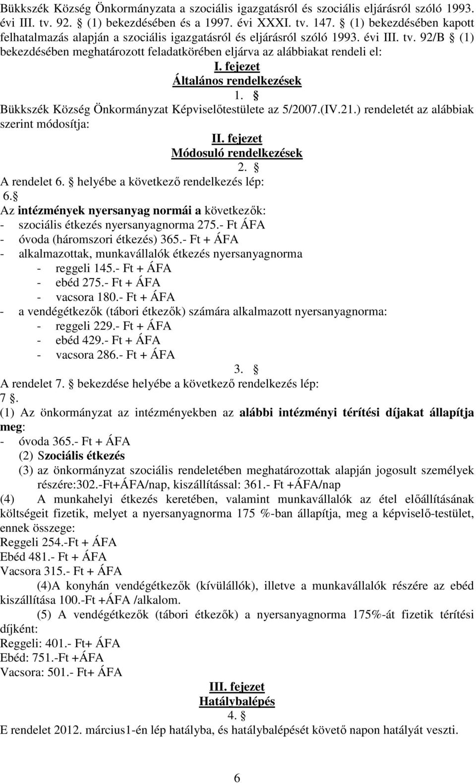 fejezet Általános rendelkezések 1. Bükkszék Község Önkormányzat Képviselőtestülete az 5/2007.(IV.21.) rendeletét az alábbiak szerint módosítja: II. fejezet Módosuló rendelkezések 2. A rendelet 6.