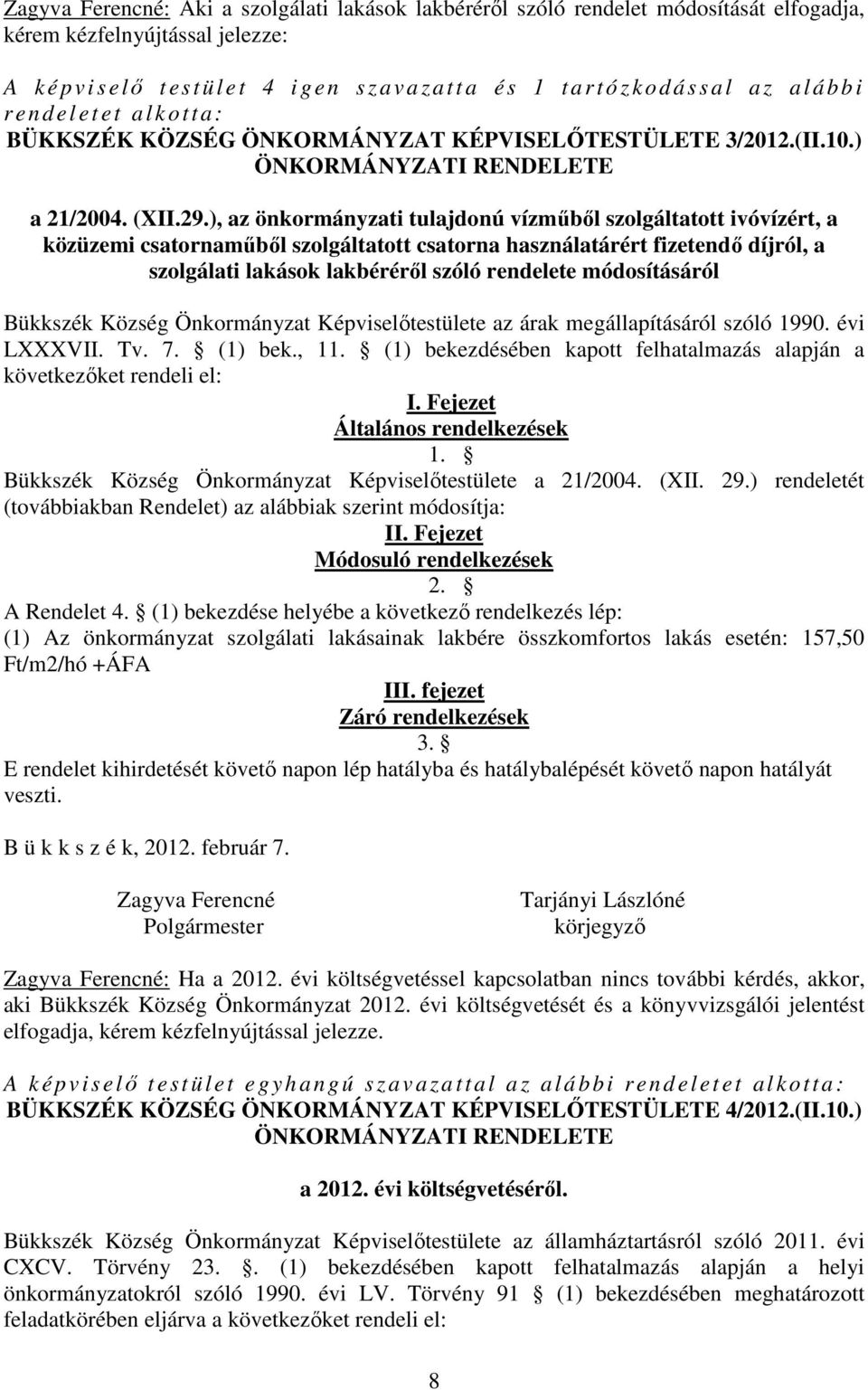 ), az önkormányzati tulajdonú vízműből szolgáltatott ivóvízért, a közüzemi csatornaműből szolgáltatott csatorna használatárért fizetendő díjról, a szolgálati lakások lakbéréről szóló rendelete